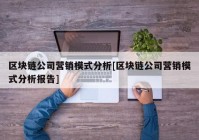 区块链公司营销模式分析[区块链公司营销模式分析报告]