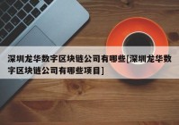 深圳龙华数字区块链公司有哪些[深圳龙华数字区块链公司有哪些项目]