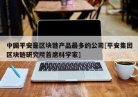 中国平安是区块链产品最多的公司[平安集团区块链研究院首席科学家]