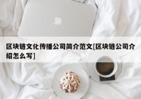 区块链文化传播公司简介范文[区块链公司介绍怎么写]